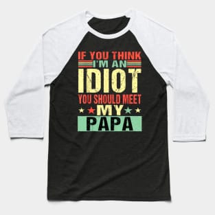 If You Think I'm An Idiot You Should Meet My Papa Baseball T-Shirt